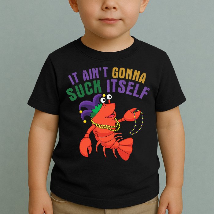 It Aint Gonna Suck Itself Crawfish Mardi Gras Funny Toddler T-Shirt