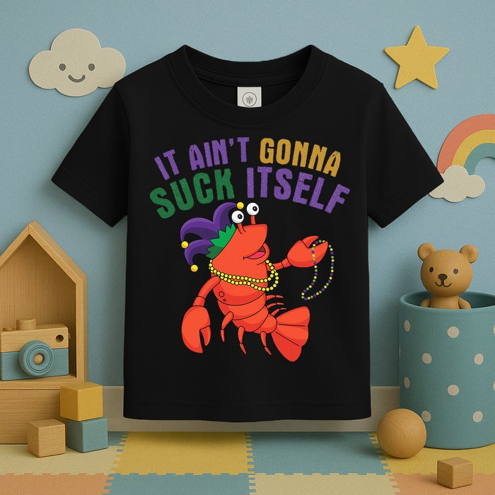 It Aint Gonna Suck Itself Crawfish Mardi Gras Funny Toddler T-Shirt