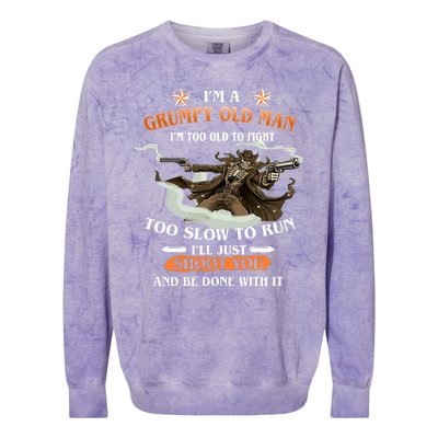 I'm A Grumpy Old Man I'm Too Old To Fight Too Slow To Run I'll Just Shoot You And Be Done With It Colorblast Crewneck Sweatshirt