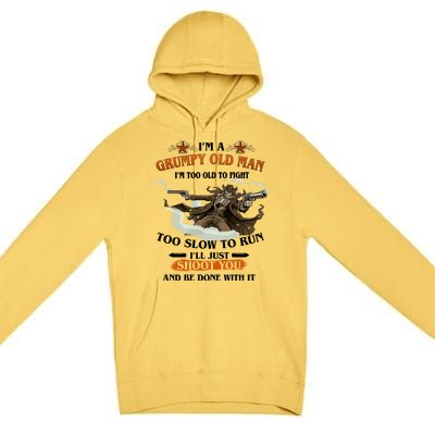 I'm A Grumpy Old Man I'm Too Old To Fight Too Slow To Run I'll Just Shoot You And Be Done With It Premium Pullover Hoodie