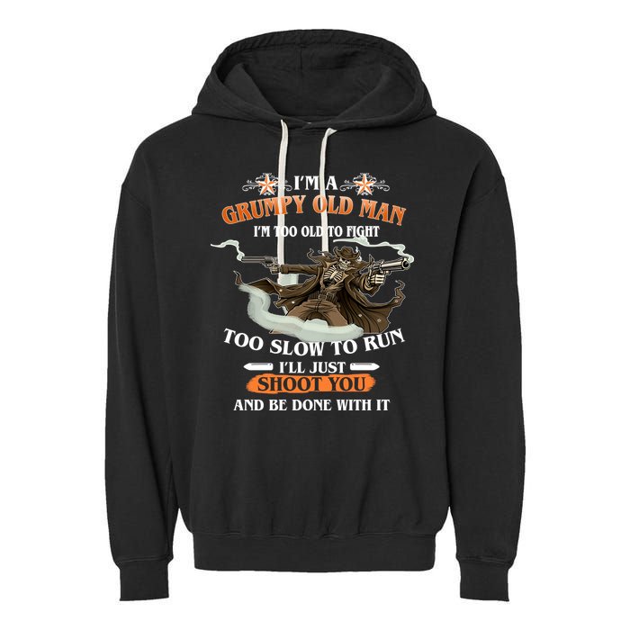 I'm A Grumpy Old Man I'm Too Old To Fight Too Slow To Run I'll Just Shoot You And Be Done With It Garment-Dyed Fleece Hoodie