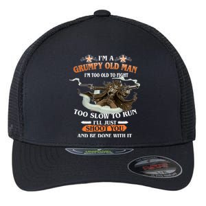 I'm A Grumpy Old Man I'm Too Old To Fight Too Slow To Run I'll Just Shoot You And Be Done With It Flexfit Unipanel Trucker Cap