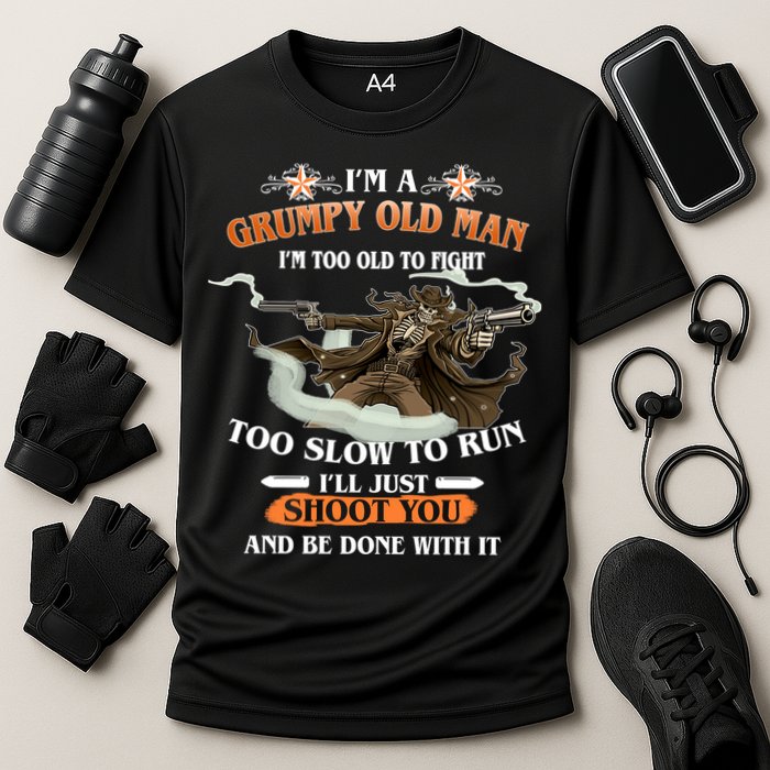 I'm A Grumpy Old Man I'm Too Old To Fight Too Slow To Run I'll Just Shoot You And Be Done With It Performance Shirt
