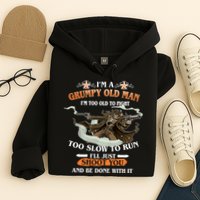 I'm A Grumpy Old Man I'm Too Old To Fight Too Slow To Run I'll Just Shoot You And Be Done With It Hoodie