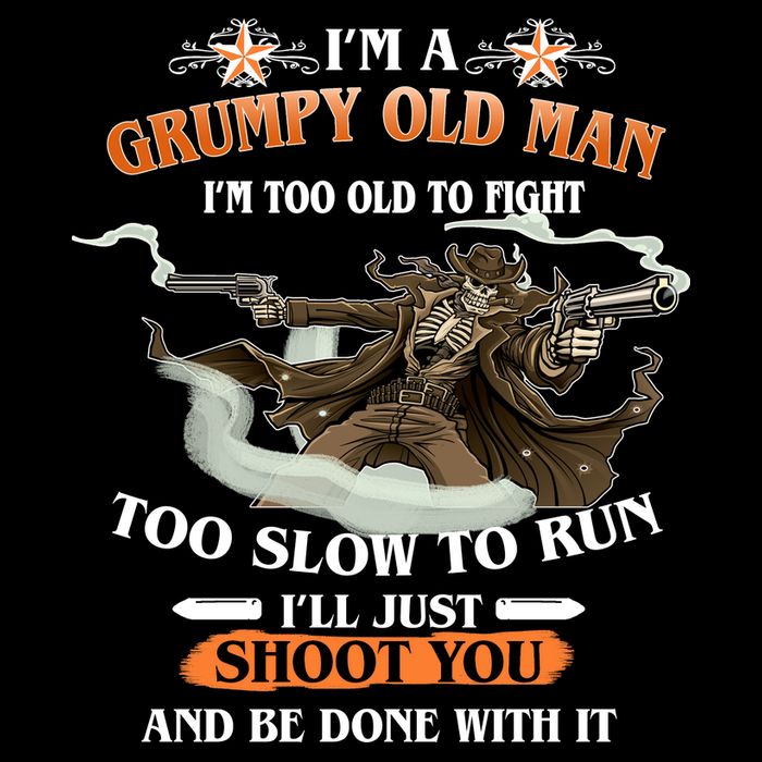 I'm A Grumpy Old Man I'm Too Old To Fight Too Slow To Run I'll Just Shoot You And Be Done With It Hoodie