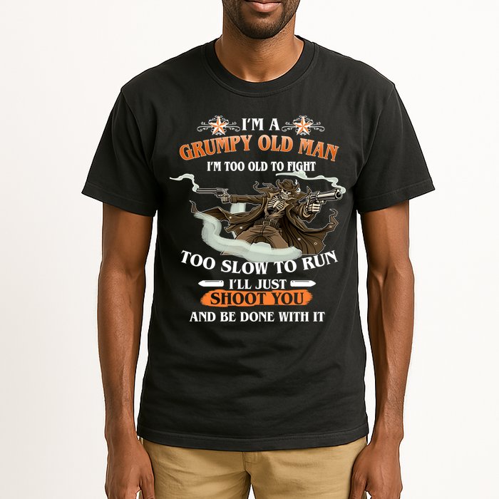 I'm A Grumpy Old Man I'm Too Old To Fight Too Slow To Run I'll Just Shoot You And Be Done With It Tall T-Shirt