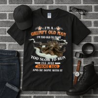 I'm A Grumpy Old Man I'm Too Old To Fight Too Slow To Run I'll Just Shoot You And Be Done With It Tall T-Shirt