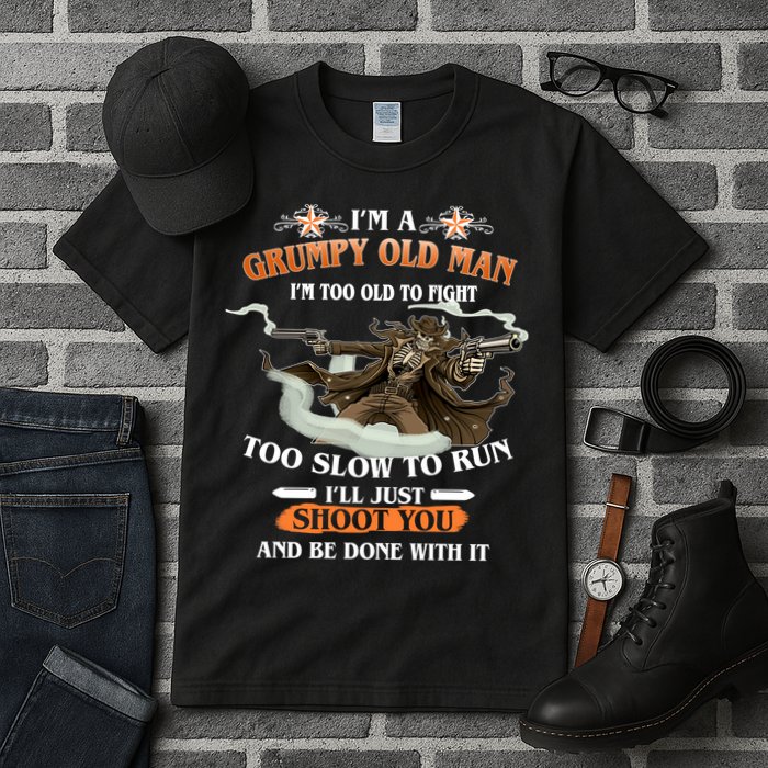 I'm A Grumpy Old Man I'm Too Old To Fight Too Slow To Run I'll Just Shoot You And Be Done With It Tall T-Shirt