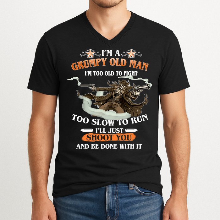 I'm A Grumpy Old Man I'm Too Old To Fight Too Slow To Run I'll Just Shoot You And Be Done With It V-Neck T-Shirt