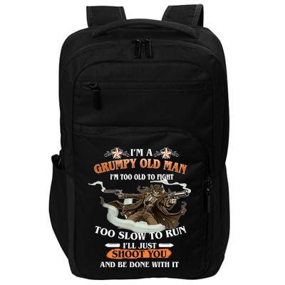 I'm A Grumpy Old Man I'm Too Old To Fight Too Slow To Run I'll Just Shoot You And Be Done With It Impact Tech Backpack