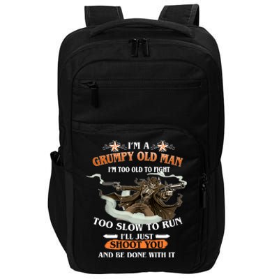 I'm A Grumpy Old Man I'm Too Old To Fight Too Slow To Run I'll Just Shoot You And Be Done With It Impact Tech Backpack