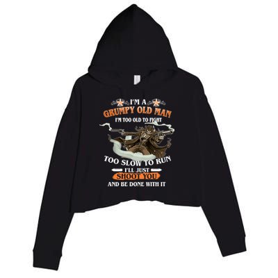 I'm A Grumpy Old Man I'm Too Old To Fight Too Slow To Run I'll Just Shoot You And Be Done With It Crop Fleece Hoodie