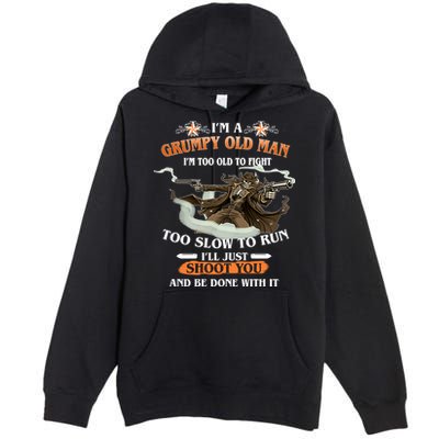 I'm A Grumpy Old Man I'm Too Old To Fight Too Slow To Run I'll Just Shoot You And Be Done With It Premium Pullover Hoodie