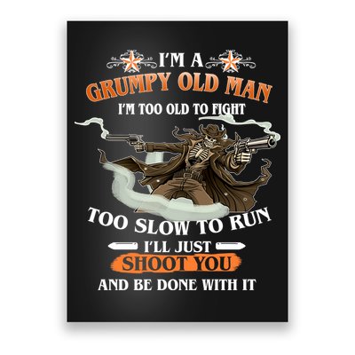 I'm A Grumpy Old Man I'm Too Old To Fight Too Slow To Run I'll Just Shoot You And Be Done With It Poster