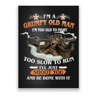 I'm A Grumpy Old Man I'm Too Old To Fight Too Slow To Run I'll Just Shoot You And Be Done With It Poster