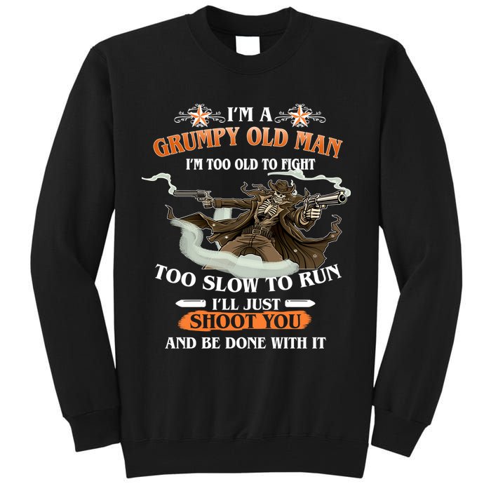 I'm A Grumpy Old Man I'm Too Old To Fight Too Slow To Run I'll Just Shoot You And Be Done With It Tall Sweatshirt