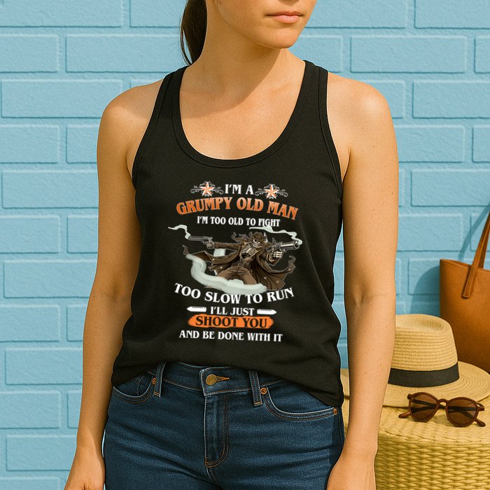 I'm A Grumpy Old Man I'm Too Old To Fight Too Slow To Run I'll Just Shoot You And Be Done With It Womens Tank Top