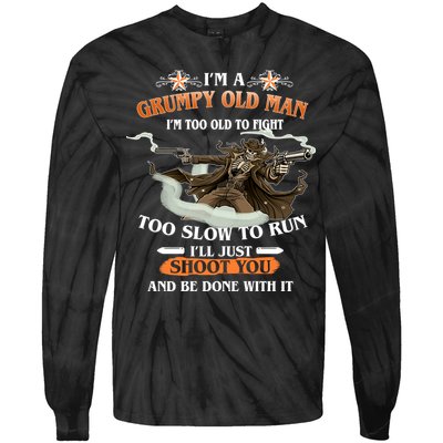 I'm A Grumpy Old Man I'm Too Old To Fight Too Slow To Run I'll Just Shoot You And Be Done With It Tie-Dye Long Sleeve Shirt