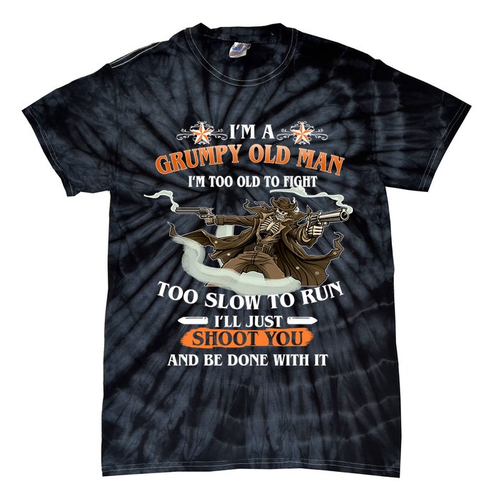 I'm A Grumpy Old Man I'm Too Old To Fight Too Slow To Run I'll Just Shoot You And Be Done With It Tie-Dye T-Shirt