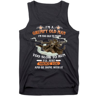 I'm A Grumpy Old Man I'm Too Old To Fight Too Slow To Run I'll Just Shoot You And Be Done With It Tank Top