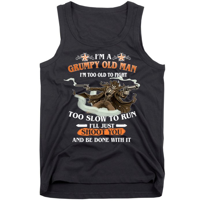 I'm A Grumpy Old Man I'm Too Old To Fight Too Slow To Run I'll Just Shoot You And Be Done With It Tank Top
