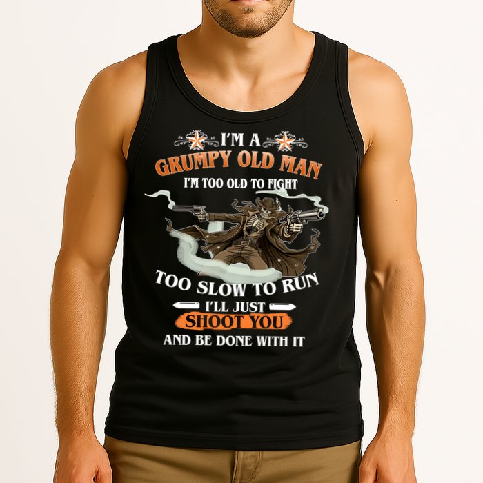 I'm A Grumpy Old Man I'm Too Old To Fight Too Slow To Run I'll Just Shoot You And Be Done With It Tank Top