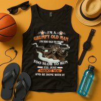 I'm A Grumpy Old Man I'm Too Old To Fight Too Slow To Run I'll Just Shoot You And Be Done With It Tank Top