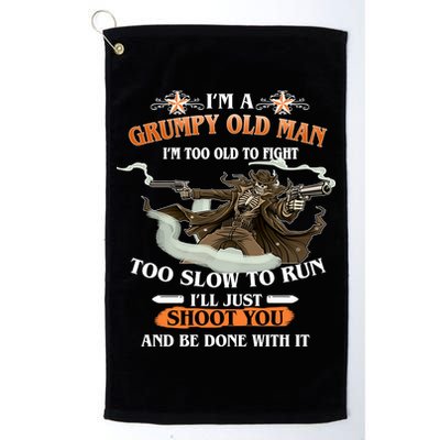 I'm A Grumpy Old Man I'm Too Old To Fight Too Slow To Run I'll Just Shoot You And Be Done With It Golf Towel