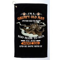 I'm A Grumpy Old Man I'm Too Old To Fight Too Slow To Run I'll Just Shoot You And Be Done With It Golf Towel
