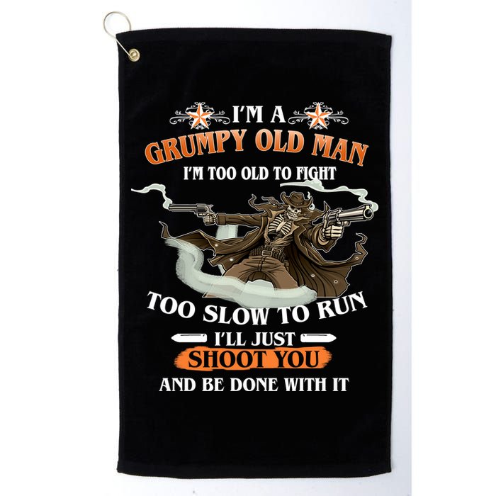 I'm A Grumpy Old Man I'm Too Old To Fight Too Slow To Run I'll Just Shoot You And Be Done With It Golf Towel