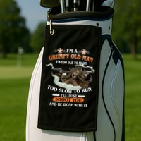 I'm A Grumpy Old Man I'm Too Old To Fight Too Slow To Run I'll Just Shoot You And Be Done With It Golf Towel