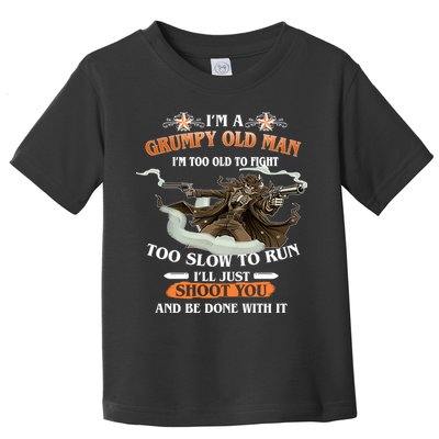 I'm A Grumpy Old Man I'm Too Old To Fight Too Slow To Run I'll Just Shoot You And Be Done With It Toddler T-Shirt