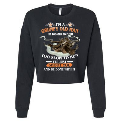 I'm A Grumpy Old Man I'm Too Old To Fight Too Slow To Run I'll Just Shoot You And Be Done With It Cropped Pullover Crew