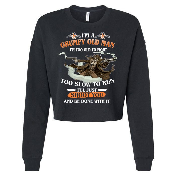 I'm A Grumpy Old Man I'm Too Old To Fight Too Slow To Run I'll Just Shoot You And Be Done With It Cropped Pullover Crew