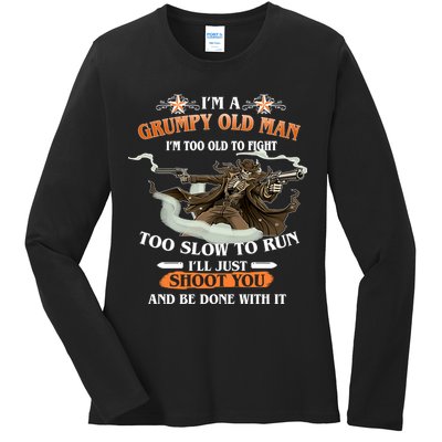 I'm A Grumpy Old Man I'm Too Old To Fight Too Slow To Run I'll Just Shoot You And Be Done With It Ladies Long Sleeve Shirt