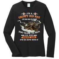 I'm A Grumpy Old Man I'm Too Old To Fight Too Slow To Run I'll Just Shoot You And Be Done With It Ladies Long Sleeve Shirt
