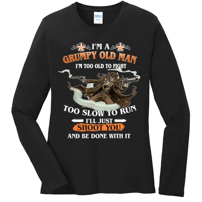 I'm A Grumpy Old Man I'm Too Old To Fight Too Slow To Run I'll Just Shoot You And Be Done With It Ladies Long Sleeve Shirt