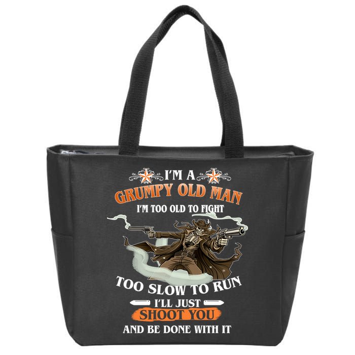 I'm A Grumpy Old Man I'm Too Old To Fight Too Slow To Run I'll Just Shoot You And Be Done With It Zip Tote Bag