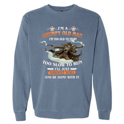 I'm A Grumpy Old Man I'm Too Old To Fight Too Slow To Run I'll Just Shoot You And Be Done With It Garment-Dyed Sweatshirt