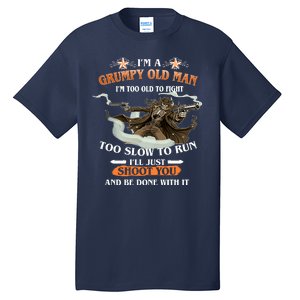 I'm A Grumpy Old Man I'm Too Old To Fight Too Slow To Run I'll Just Shoot You And Be Done With It Tall T-Shirt