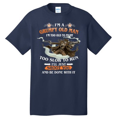 I'm A Grumpy Old Man I'm Too Old To Fight Too Slow To Run I'll Just Shoot You And Be Done With It Tall T-Shirt