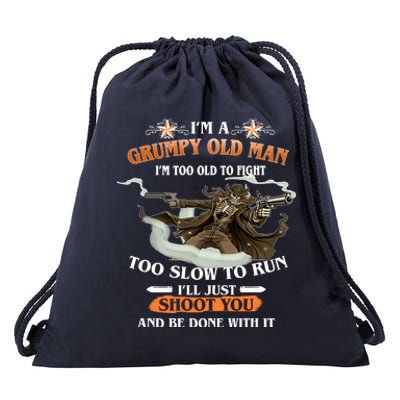 I'm A Grumpy Old Man I'm Too Old To Fight Too Slow To Run I'll Just Shoot You And Be Done With It Drawstring Bag