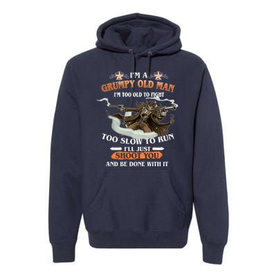 I'm A Grumpy Old Man I'm Too Old To Fight Too Slow To Run I'll Just Shoot You And Be Done With It Premium Hoodie