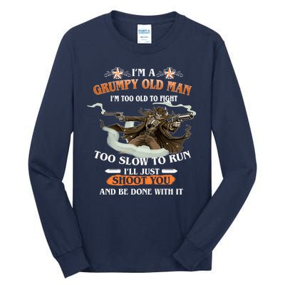 I'm A Grumpy Old Man I'm Too Old To Fight Too Slow To Run I'll Just Shoot You And Be Done With It Tall Long Sleeve T-Shirt