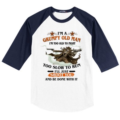 I'm A Grumpy Old Man I'm Too Old To Fight Too Slow To Run I'll Just Shoot You And Be Done With It Baseball Sleeve Shirt