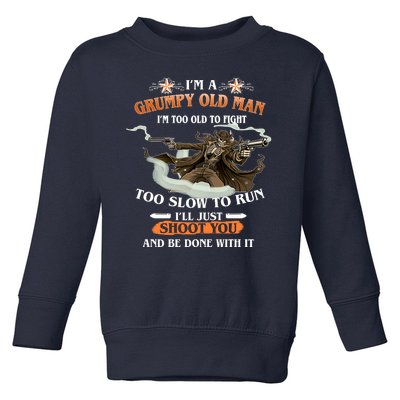 I'm A Grumpy Old Man I'm Too Old To Fight Too Slow To Run I'll Just Shoot You And Be Done With It Toddler Sweatshirt