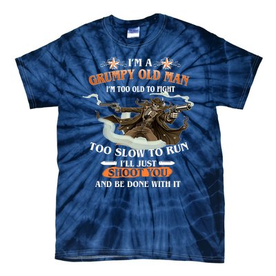 I'm A Grumpy Old Man I'm Too Old To Fight Too Slow To Run I'll Just Shoot You And Be Done With It Tie-Dye T-Shirt