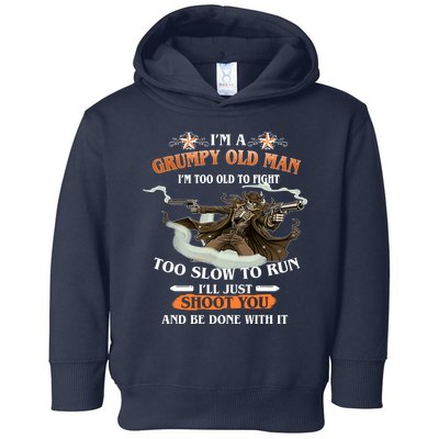 I'm A Grumpy Old Man I'm Too Old To Fight Too Slow To Run I'll Just Shoot You And Be Done With It Toddler Hoodie