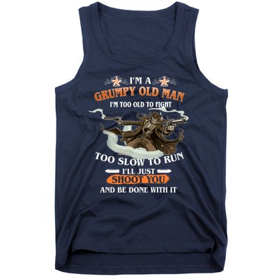 I'm A Grumpy Old Man I'm Too Old To Fight Too Slow To Run I'll Just Shoot You And Be Done With It Tank Top