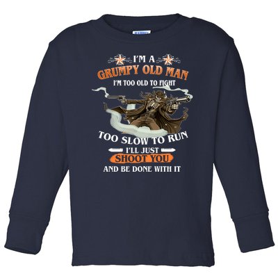 I'm A Grumpy Old Man I'm Too Old To Fight Too Slow To Run I'll Just Shoot You And Be Done With It Toddler Long Sleeve Shirt